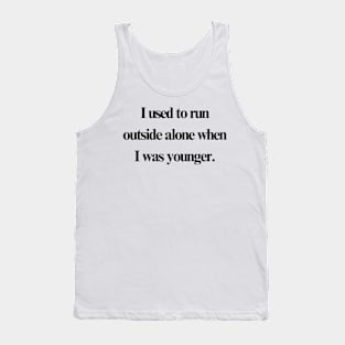 I used to run outside alone when I was younger. Tank Top